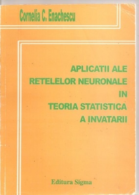 (C4163) APLICATII ALE RETELELOR NEURONALE IN TEORIA STATISTICA A INVATARII DE CORNELIA C. ENACHESCU, EDITURA SIGMA, 1999 foto