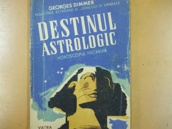 G. Dimmer Destinul astrologic horoscopul fiecaruia Editura Vatra 1946 200