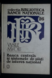 Vasile Savoiu BANCA CENTRALA SI SISTEMELE DE PLATI DE INTERES NATIONAL Ed. Enciclopedica 1998 cartonata