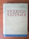E4 SOCIOLOGIA SUCCESULUI de ACAD. MIHAI RALEA , T. HARITON , Bucuresti 1962