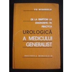 TH. BURGHELE - DE LA SIMPTOM LA DIAGNOSTIC IN PRACTICA UROLOGICA A MEDICULUI GENERALIST