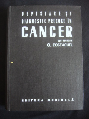 O. COSTACHEL - DEPISTARE SI DIAGNOSTIC PRECOCE IN CANCER foto