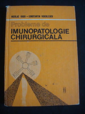 NICOLAE RADU, CONSTANTIN VOICULESCU - PROBLEME DE IMUNOPATOLOGIE CHIRURGICALA foto