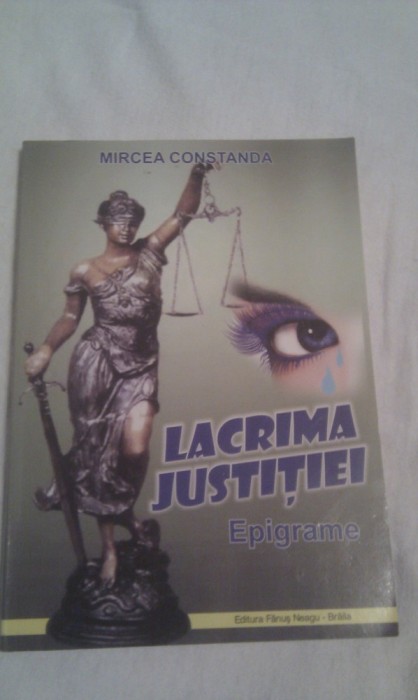 LACRIMA JUSTITIEI DE MIRCEA CONSTANDA,EPIGRAME CU AUTOGRAF SI DEDICATIE AUTOR,EDITURA FANUS NEAGU 2010