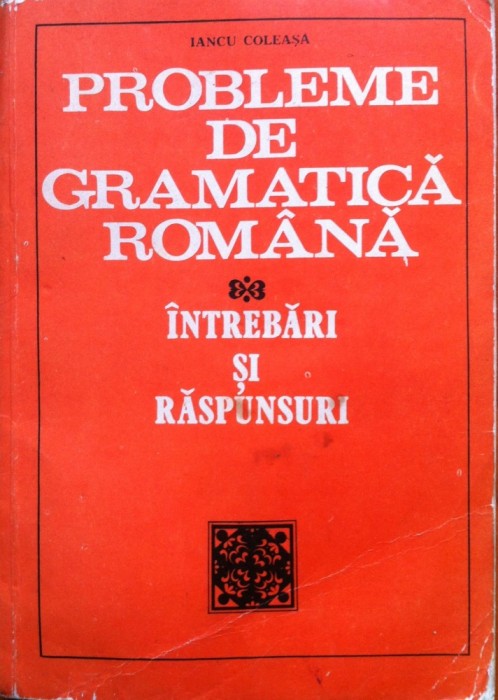 PROBLEME DE GRAMATICA ROMANA - Iancu Coleasa