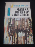 ANDRE MAUROIS - MASINA DE CITIT GINDURILE {1973}, Alta editura
