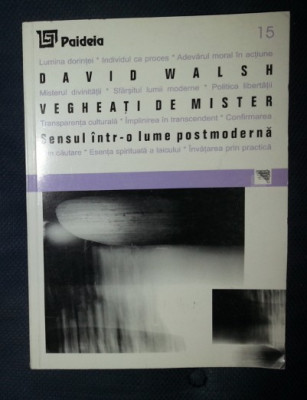 David Walsh VEGHEATI DE MISTER Sensul intr-o lume postmoderna Ed. Paideia 1999 foto