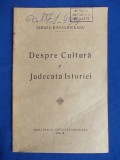 MIHAIL KOGALNICEANU - DESPRE CULTURA SI JUDECATA ISTORIEI - BUCURESTI - 1933