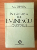 U8 In Cautarea Lui Eminescu Gazetarul - Al. Oprea, 1983, Alta editura