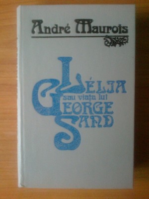 n Andre Maurois - Lelia sau viata lui George Sand foto