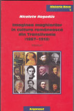 Nicoleta Hegedus - Imaginea maghiarilor in cultura romaneasca din Transilvania (1867-1918) Vol I