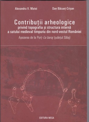 Contributii arheologice privind topografia si structura interna a satului medieval timpuriu nord-vestul Romaniei - Alexandru V. Matei , Dan Baculet foto