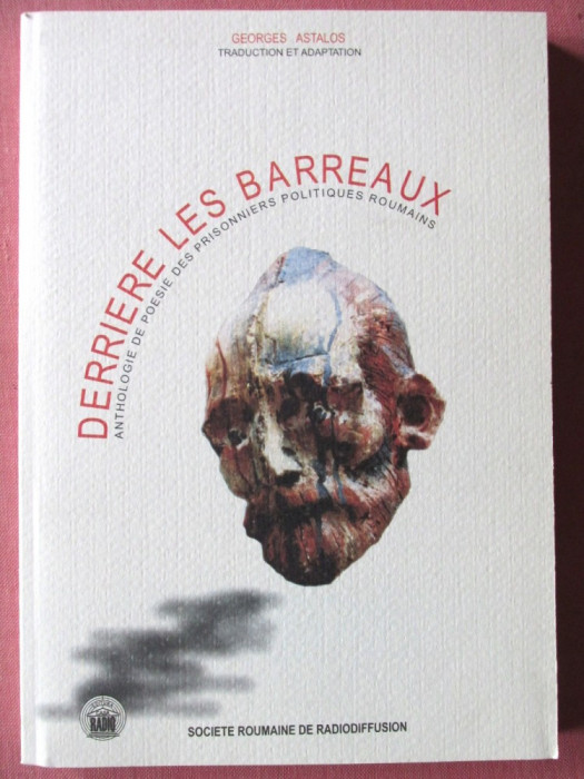 DERRIERE LES BARREAUX. Anthologie de poesie des prisonniers politiques roumains, 2003 - Trad. George Astalos. Carte noua