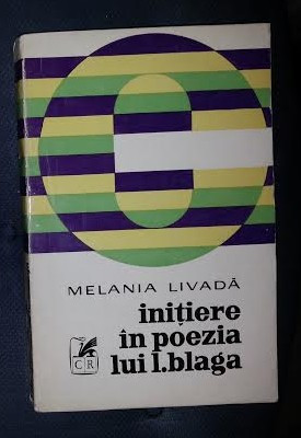 Melania Livada INITIERE IN POEZIA LUI BLAGA Ed. Cartea Romaneasca 1974