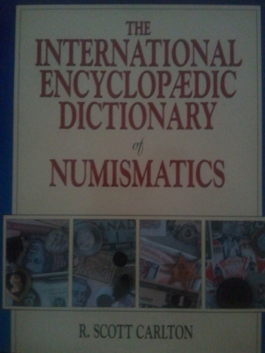 The International Encyclopaedic Dictionary of Numismatics de R. Scott Carlton, carte foarte groasa si full color, 200 roni, taxele postale gratuite