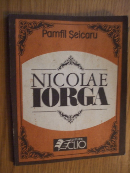 NICOLAE IORGA - Pamfil Seicaru -- 1991, 141 p.