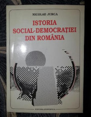 ISTORIA SOCIAL-DEMOCRATIEI DIN ROMANIA de NICOLAE JURCA , Bucuresti 1994 cu dedicatia autorului foto