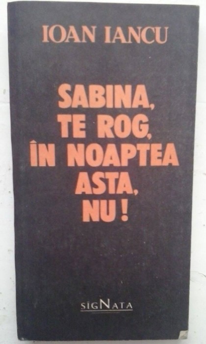 IOAN IANCU - SABINA,TE ROG, IN NOAPTEA ASTA,NU! foto mare IOAN IANCU - SABINA,TE ROG, IN NOAPTEA ASTA,NU! foto mare