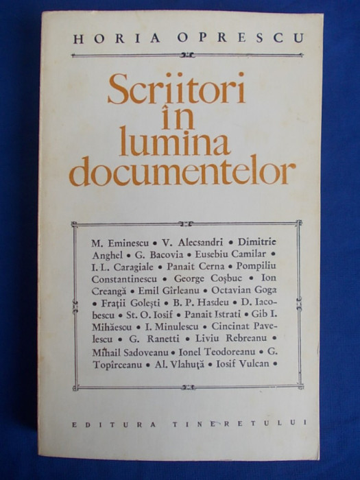 HORIA OPRESCU - SCRIITORI IN LUMINA DOCUMENTELOR ( D.IACOBESCU,I.MINULESCU,ST.O.IOSIF,D.ANGHEL,MARCU BEZA,MIRCEA ELIADE ) - EDITIA 1-A - 1968