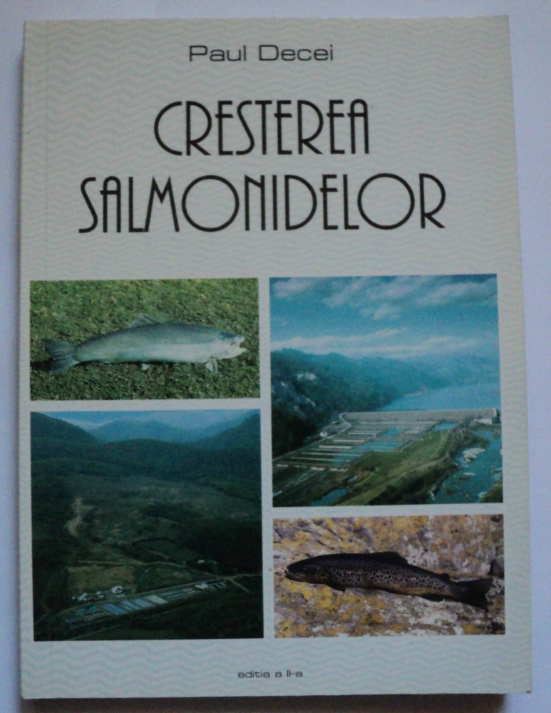 Cresterea salmonidelor - Paul Decei - 2001 - Editia a 2-a - cresterea  pastravilor , salmonicultura , cresterea pastravului | arhiva Okazii.ro