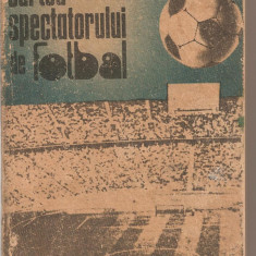 (C4760) CARTEA SPECTATORULUI DE FOTBAL DE CHIRIAC MANUSARIDE, EDITURA SPORT-TURISM, 1988