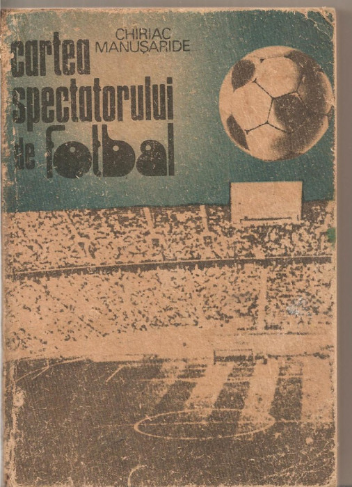 (C4760) CARTEA SPECTATORULUI DE FOTBAL DE CHIRIAC MANUSARIDE, EDITURA SPORT-TURISM, 1988