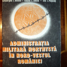 Administratia militara horthysta in nord-vestul Romaniei / Bodea Gheorghe I.