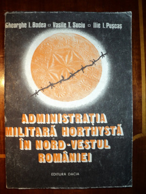 Administratia militara horthysta in nord-vestul Romaniei / Bodea Gheorghe I. foto