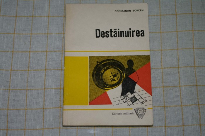 Destainuirea - Constantin Borcan - Editura Militara - 1979