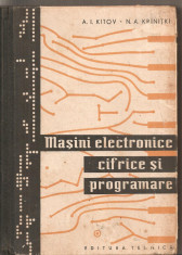 (C4785) MASINI ELECTRONICE CIFRICE SI PROGRAMARE DE A.I. KITOV SI N.A. KRINITKI, EDITURA TEHNICA, 1963 foto