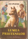 (C4795) LUMEA PRIETENILOR DE ADA ORLEANU, EDITURA ION CREANGA, 1985