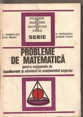 (C4791) PROBLEME DE MATEMATICA PENTRU EXAMENELE DE BACALAUREAT SI ADMITERE IN INVATAMANTUL SUPERIOR DE C. IONESCU TIU, EDITURA TEHNICA, 1973 foto