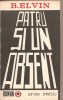 (C4815) PATRU SI UN ABSENT DE B. ELVIN, EDITURA EMINESCU, 1988, Alta editura