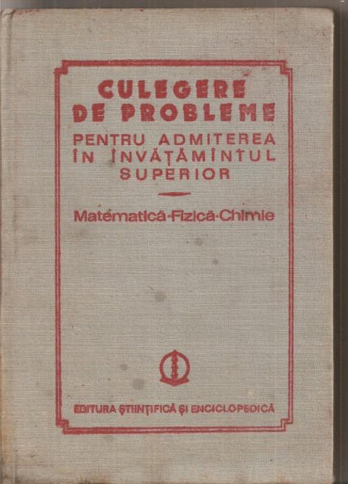 (C4779) CULEGERE DE PROBLEME PENTRU ADMITEREA IN INVATAMANTUL SUPERIOR, MATEMATICA, FIZICA, CHIMIE, DE CUCULESCU, STANASILA, POPESCU, F. CORNEA, 1984