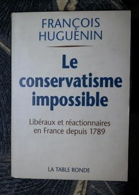 Francois Huguenin LE CONSERVATISME IMPOSSIBLE Liberaux et reactionnaires en France depuis 1789 Ed. La Table Ronde 2006 foto