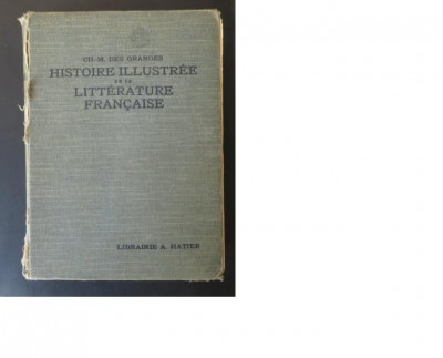 Ch.M. Des Granges, Histoire illustree de la litterature francaise, Librairie A. Hatier, Paris, 1933, 1009 pag. foto