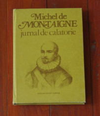 carte --- Michel de Montaigne - JURNAL DE CALATORIE { In Italia prin Elvetia si Germania } - 230 pagini foto