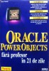 ORACLE POWER OBJECTS FARA PROFESOR IN 21 DE ZILE - Tom Grant, Teora