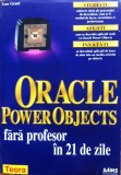 Cumpara ieftin ORACLE POWER OBJECTS FARA PROFESOR IN 21 DE ZILE - Tom Grant, Teora