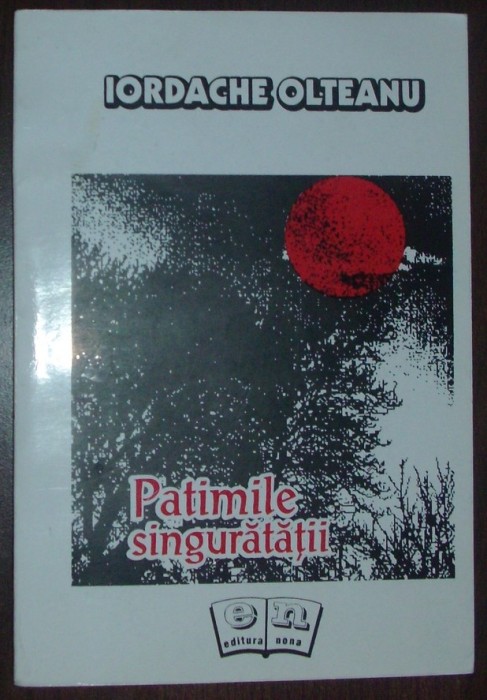 IORDACHE OLTEANU - PATIMILE SINGURATATII (VERSURI, 1996)