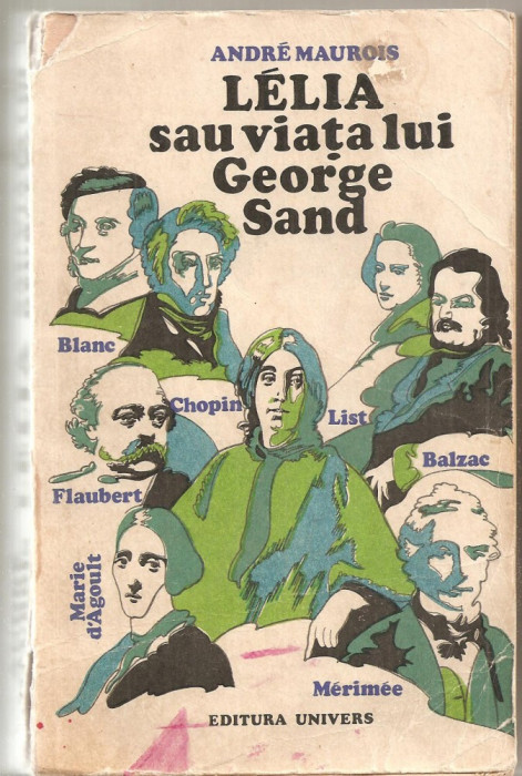 (C4943) LELIA SAU VIATA LUI GEORGE SAND DE ANDRE MAUROIS, EDITURA UNIVERS, 1971, TRADUCERE DE IOSIF KATZ
