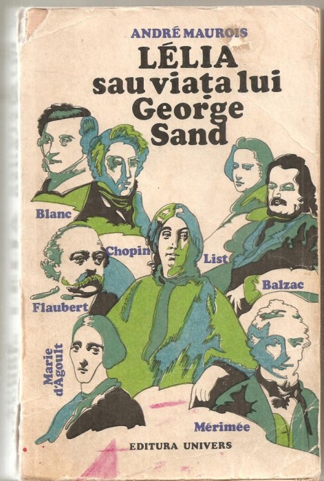 (C4943) LELIA SAU VIATA LUI GEORGE SAND DE ANDRE MAUROIS, EDITURA UNIVERS, 1971, TRADUCERE DE IOSIF KATZ