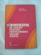 INDRUMATOR DE LUCRARI PRACTICE PENTRU MESERIA MECANIC AGRICOL - VASILE VEGHES , NICOLAE PATRASCU , CONSTANTIN POPESCU . foto