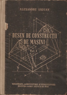 ALEXANDRU SAUCAN - DESEN DE CONSTRUCTII DE MASINI - VOL. I { 1958, 385 p.} foto