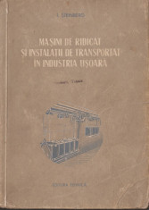 I. STEINBERG - MASINI DE RIDICAT SI INSTALATII DE TRANSPORTAT IN INDUSTRIA USOARA { 1955, 378 p.} foto
