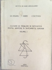 CULEGERE DE PROBLEME DE MATEMATICA PENTRU ADMITERE IN INVATAMANTUL SUPERIOR - Gh. Dogaru, T. Andrei, I. Coltescu foto