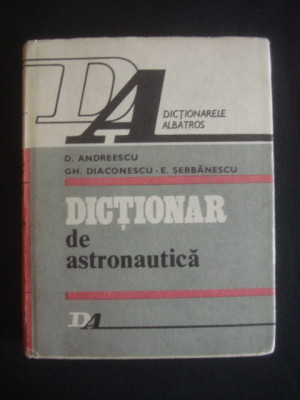 D. ANDREESCU, GH. DIACONESCU, E. SERBANESCU - DICTIONAR DE ASTRONAUTICA foto