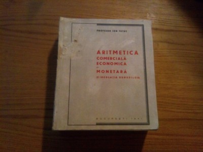 ARITMETICA COMERCIALA ECONOMICA SI MONETARA - Ion Tutuc - 1941, 834 p. foto