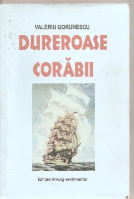 (C5006) DUREROASE CORABII DE VALERIU GORUNESCU, EDITURA AMURG SENTIMENTAL, BUCURESTI, 2007 foto