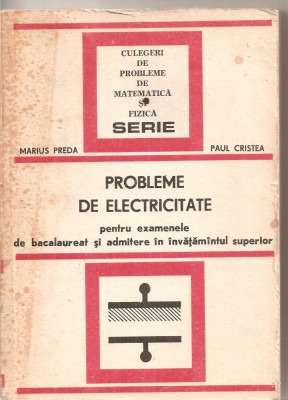 (C4964) PROBLEME DE ELECTRICITATE PENTRU EXAMENELE DE BACALAUREAT SI ADMITERE IN INVATAMANTUL SUPERIOR DE MARIUS PREDA SI PAUL CRISTEA, 1978 foto